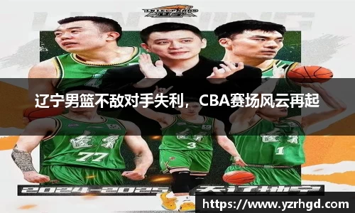 辽宁男篮不敌对手失利，CBA赛场风云再起