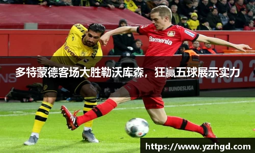 多特蒙德客场大胜勒沃库森，狂赢五球展示实力