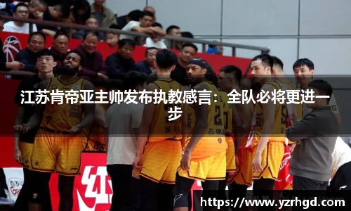 江苏肯帝亚主帅发布执教感言：全队必将更进一步