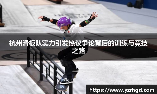 杭州滑板队实力引发热议争论背后的训练与竞技之路