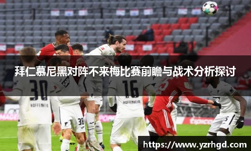 拜仁慕尼黑对阵不来梅比赛前瞻与战术分析探讨