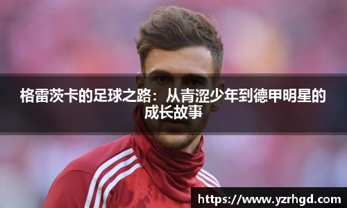 格雷茨卡的足球之路：从青涩少年到德甲明星的成长故事